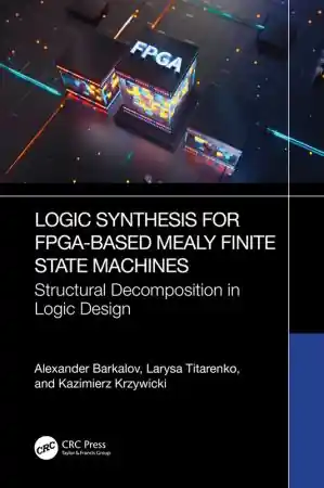 Logic Synthesis for FPGA-Based Mealy Finite State Machines: Structural Decomposition in Logic Design Front Cover