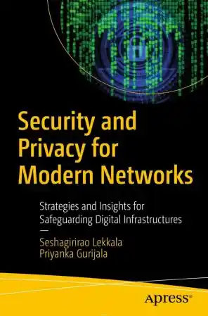 Security and Privacy for Modern Networks: Strategies and Insights for Safeguarding Digital Infrastructures Front Cover