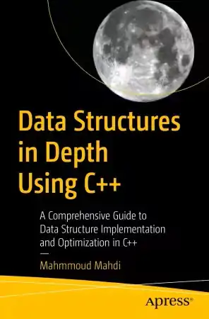 Data Structures in Depth Using C++: A Comprehensive Guide to Data Structure Implementation and Optimization in C++ Front Cover