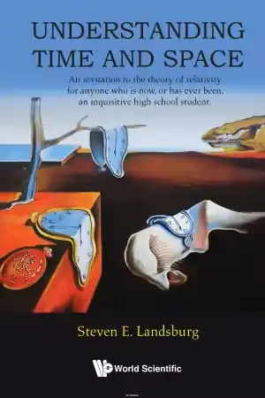 Understanding Time and Space: An Invitation to the Theory of Relativity for Anyone Who Is Now, or Has Ever Been a Bright High School Student Front Cover
